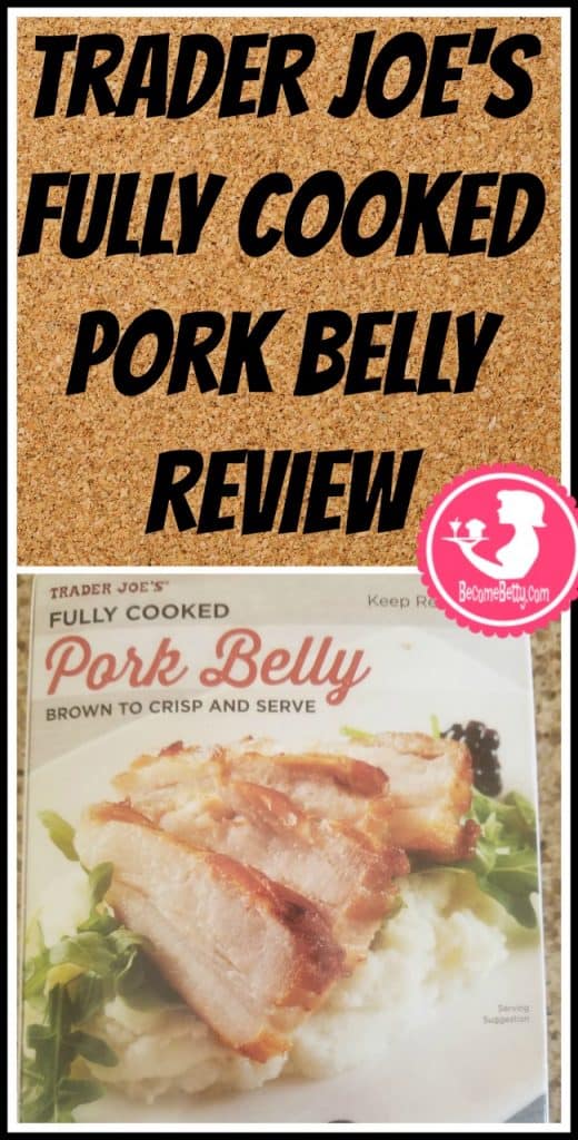 Trader Joe's Fully Cooked Pork belly review. Want to know if this is something worth putting on your shopping list from Trader Joe's? All pins link to BecomeBetty.com where you can find reviews, pictures, thoughts, calorie counts, nutritional information, how to prepare, allergy information, price, and how to prepare each product. 