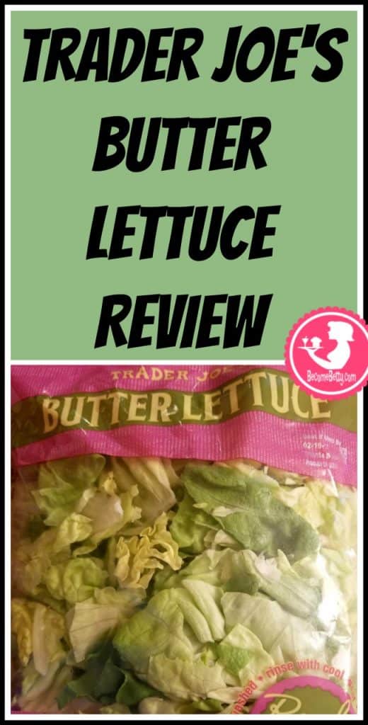 Trader Joe's Butter Lettuce review. Want to know if this is something worth putting on your shopping list from Trader Joe's? All pins link to BecomeBetty.com where you can find reviews, pictures, thoughts, calorie counts, nutritional information, how to prepare, allergy information, price, and how to prepare each product. 